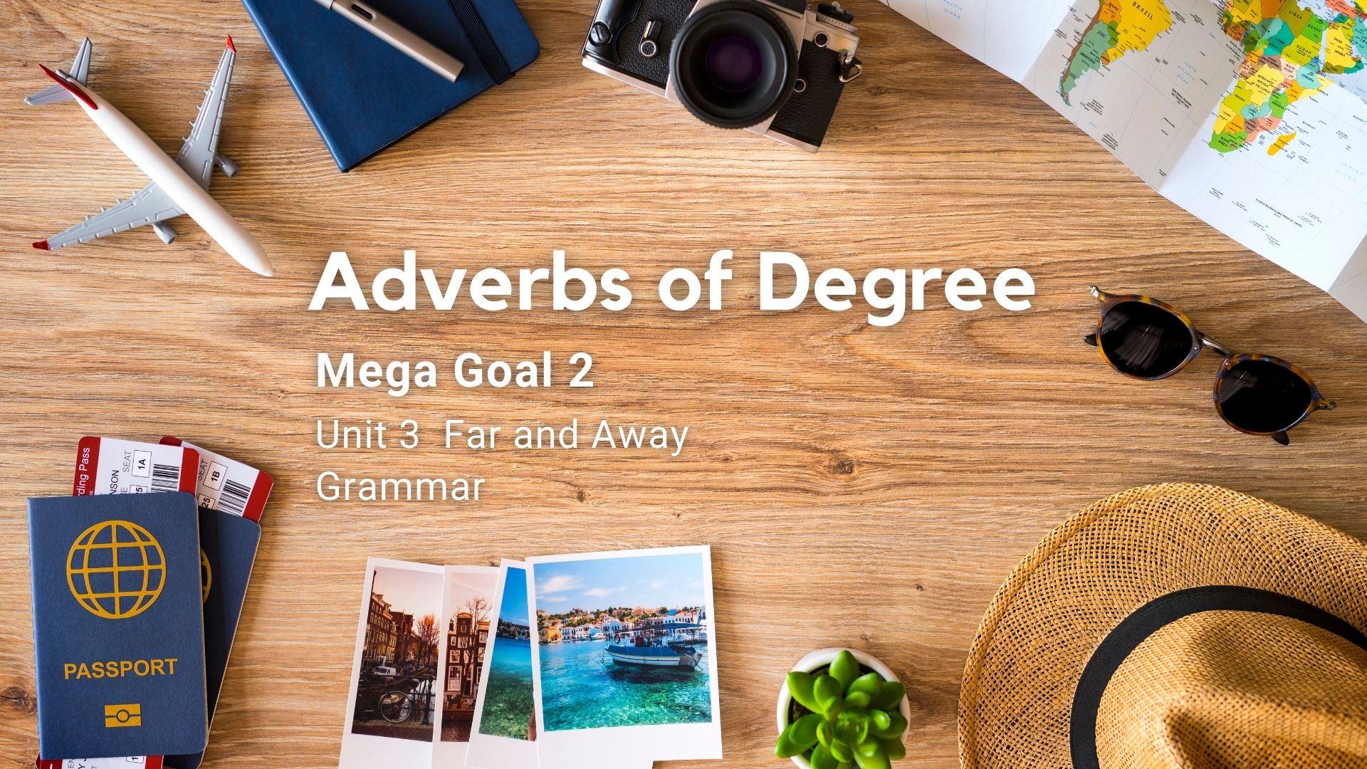 Mega Goal 2 Unit 3 Far and Away : Adverbs of Degree and Sentence Adverbs