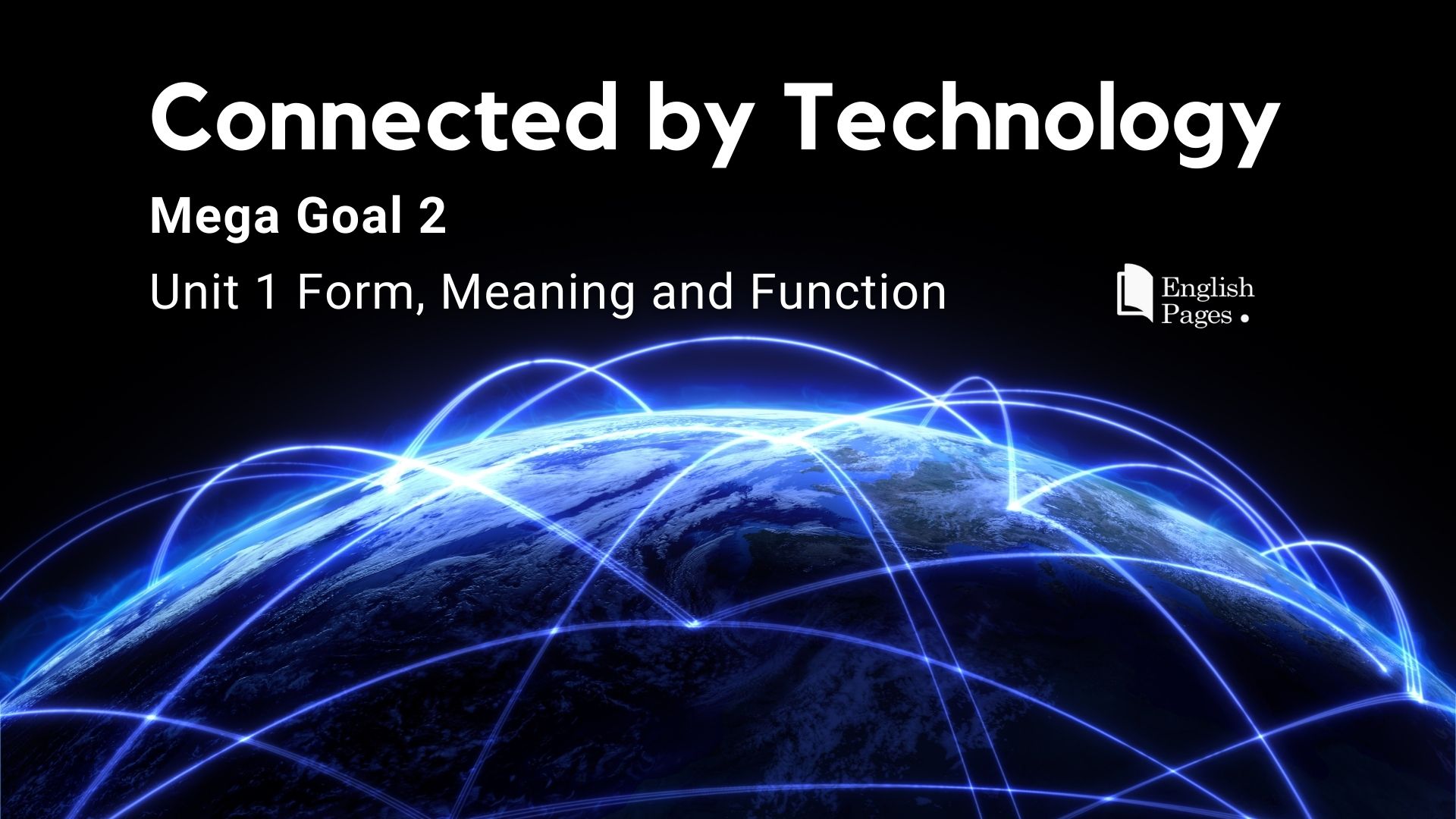 Mega Goal 2 Unit 1 Connected by Technology : Form, Meaning and Function